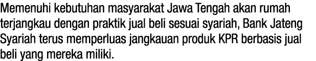 Memenuhi kebutuhan masyarakat Jawa Tengah akan rumah terjangkau dengan praktik jual beli sesuai syariah, Bank Jateng    
