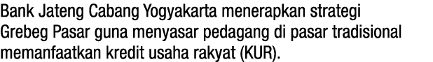 Bank Jateng Cabang Yogyakarta menerapkan strategi Grebeg Pasar guna menyasar pedagang di pasar tradisional memanfaatk   