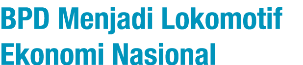 BPD Menjadi Lokomotif Ekonomi Nasional