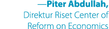  —Piter Abdullah, Direktur Riset Center of Reform on Economics