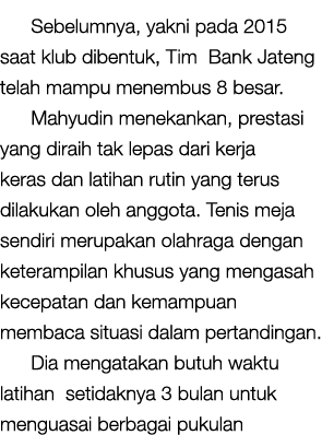 Sebelumnya, yakni pada 2015 saat klub dibentuk, Tim Bank Jateng telah mampu menembus 8 besar  Mahyudin menekankan, pr   