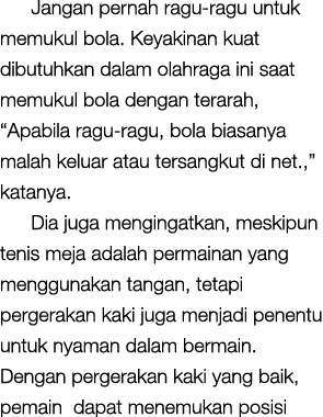 Jangan pernah ragu-ragu untuk memukul bola  Keyakinan kuat dibutuhkan dalam olahraga ini saat memukul bola dengan ter   