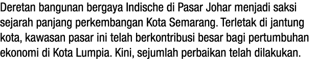 Deretan bangunan bergaya Indische di Pasar Johar menjadi saksi sejarah panjang perkembangan Kota Semarang  Terletak d   