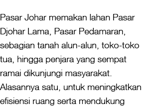 Pasar Johar memakan lahan Pasar Djohar Lama, Pasar Pedamaran, sebagian tanah alun-alun, toko-toko tua, hingga penjara   