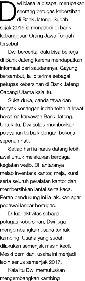 Dwi biasa ia disapa, merupakan seorang petugas kebersihan di Bank Jateng  Sudah sejak 2016 ia mengabdi di bank kebang   