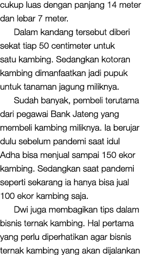 cukup luas dengan panjang 14 meter dan lebar 7 meter  Dalam kandang tersebut diberi sekat tiap 50 centimeter untuk sa   