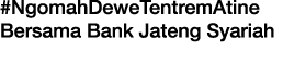 #NgomahDeweTentremAtine Bersama Bank Jateng Syariah