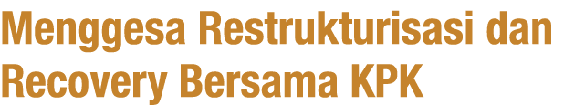 Menggesa Restrukturisasi dan Recovery Bersama KPK