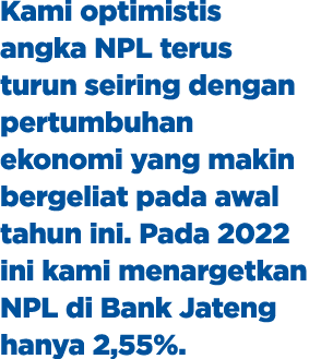Kami optimistis angka NPL terus turun seiring dengan pertumbuhan ekonomi yang makin bergeliat pada awal tahun ini  Pa   