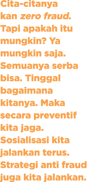 Cita-citanya kan zero fraud  Tapi apakah itu mungkin  Ya mungkin saja  Semuanya serba bisa  Tinggal bagaimana kitanya   
