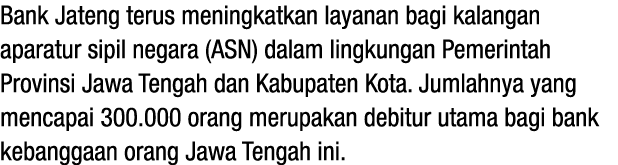 Bank Jateng terus meningkatkan layanan bagi kalangan aparatur sipil negara (ASN) dalam lingkungan Pemerintah Provinsi   