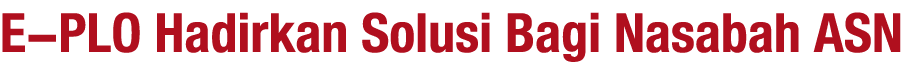 E-PLO Hadirkan Solusi Bagi Nasabah ASN