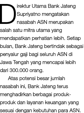 Direktur Utama Bank Jateng Supriyatno mengatakan nasabah ASN merupakan salah satu mitra utama yang mendapatkan perhat   
