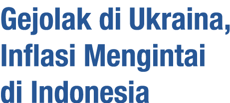 Gejolak di Ukraina, Inflasi Mengintai di Indonesia
