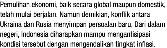 Pemulihan ekonomi, baik secara global maupun domestik, telah mulai berjalan  Namun demikian, konflik antara Ukraina d   