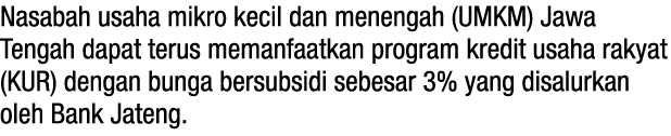Nasabah usaha mikro kecil dan menengah (UMKM) Jawa Tengah dapat terus memanfaatkan program kredit usaha rakyat (KUR) ...