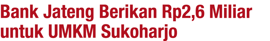 Bank Jateng Berikan Rp2,6 Miliar untuk UMKM Sukoharjo