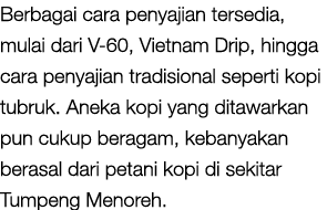 Berbagai cara penyajian tersedia, mulai dari V-60, Vietnam Drip, hingga cara penyajian tradisional seperti kopi tubru...