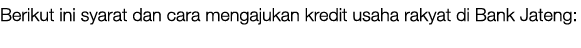 Berikut ini syarat dan cara mengajukan kredit usaha rakyat di Bank Jateng: 