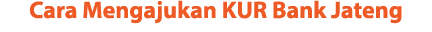 Cara Mengajukan KUR Bank Jateng