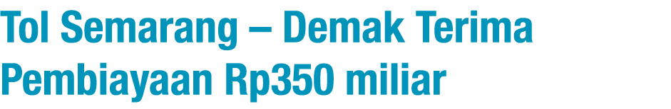 Tol Semarang – Demak Terima Pembiayaan Rp350 miliar