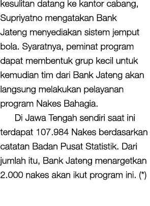 kesulitan datang ke kantor cabang, Supriyatno mengatakan Bank Jateng menyediakan sistem jemput bola. Syaratnya, pemin...