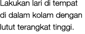 Lakukan lari di tempat di dalam kolam dengan lutut terangkat tinggi.
