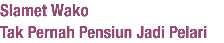 Slamet Wako Tak Pernah Pensiun Jadi Pelari 