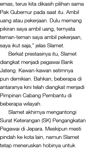 emas, terus kita dikasih pilihan sama Pak Gubernur pada saat itu. Ambil uang atau pekerjaan. Dulu memang pikiran saya...