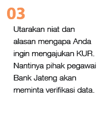 Utarakan niat dan alasan mengapa Anda ingin mengajukan KUR. Nantinya pihak pegawai Bank Jateng akan meminta verifikas...