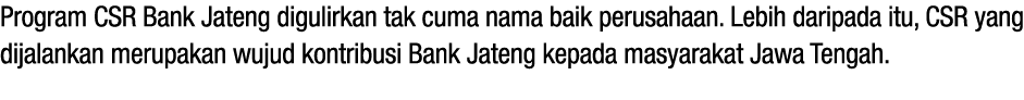 Program CSR Bank Jateng digulirkan tak cuma nama baik perusahaan. Lebih daripada itu, CSR yang dijalankan merupakan w...