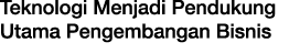 Teknologi Menjadi Pendukung Utama Pengembangan Bisnis