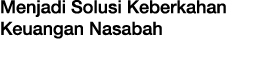 Menjadi Solusi Keberkahan Keuangan Nasabah