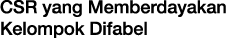 CSR yang Memberdayakan Kelompok Difabel