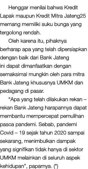 Henggar menilai bahwa Kredit Lapak maupun Kredit Mitra Jateng25 memang memiliki suku bunga yang tergolong rendah. Ole...