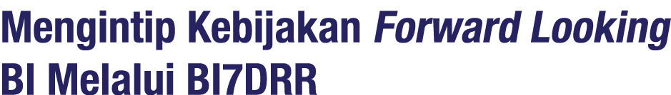 Mengintip Kebijakan Forward Looking BI Melalui BI7DRR 