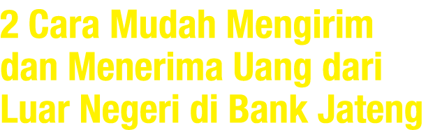 2 Cara Mudah Mengirim dan Menerima Uang dari Luar Negeri di Bank Jateng 