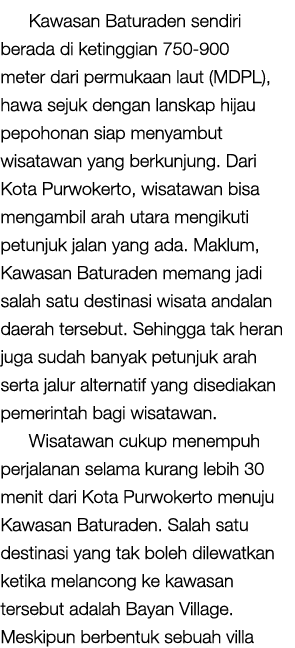 Kawasan Baturaden sendiri berada di ketinggian 750 900 meter dari permukaan laut (MDPL), hawa sejuk dengan lanskap hi...