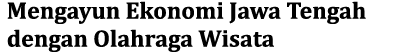 Mengayun Ekonomi Jawa Tengah dengan Olahraga Wisata