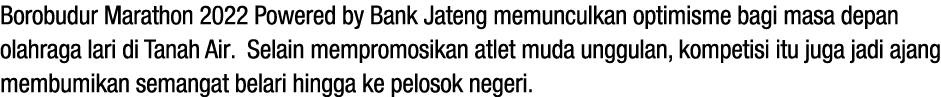 Borobudur Marathon 2022 Powered by Bank Jateng memunculkan optimisme bagi masa depan olahraga lari di Tanah Air. Sela...