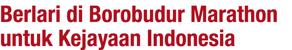 Berlari di Borobudur Marathon untuk Kejayaan Indonesia