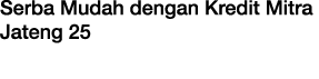 Serba Mudah dengan Kredit Mitra Jateng 25