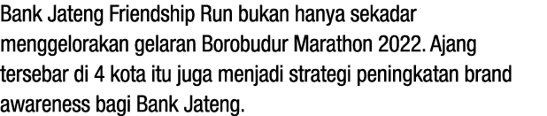 Bank Jateng Friendship Run bukan hanya sekadar menggelorakan gelaran Borobudur Marathon 2022. Ajang tersebar di 4 kot...
