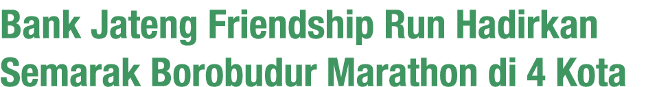 Bank Jateng Friendship Run Hadirkan Semarak Borobudur Marathon di 4 Kota 
