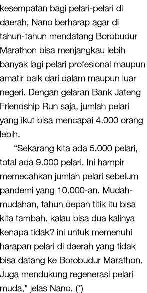 kesempatan bagi pelari pelari di daerah, Nano berharap agar di tahun tahun mendatang Borobudur Marathon bisa menjangk...