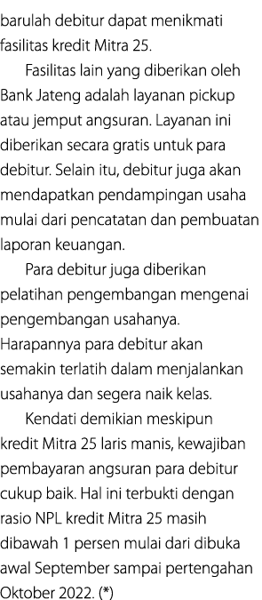barulah debitur dapat menikmati fasilitas kredit Mitra 25. Fasilitas lain yang diberikan oleh Bank Jateng adalah laya...