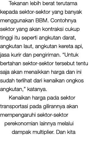 Tekanan lebih berat terutama kepada sektor sektor yang banyak menggunakan BBM. Contohnya sektor yang akan kontraksi c...