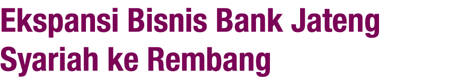 Ekspansi Bisnis Bank Jateng Syariah ke Rembang