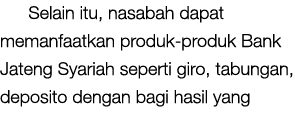 Selain itu, nasabah dapat memanfaatkan produk produk Bank Jateng Syariah seperti giro, tabungan, deposito dengan bagi...