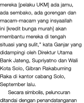 mereka [pelaku UKM] ada jamu, ada sembako, ada gorengan dan macam macam yang insyaallah ini [kredit bunga murah] akan...